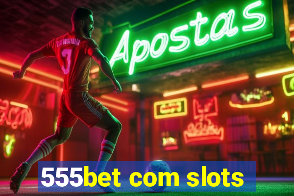 555bet com slots